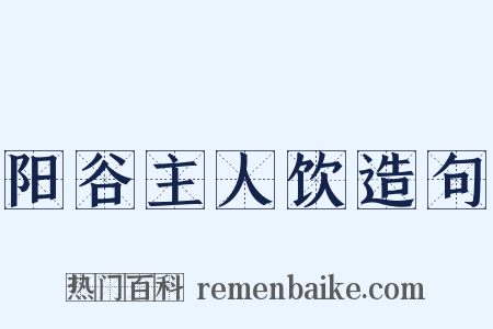 阳谷主人饮造句是什么意思的图片